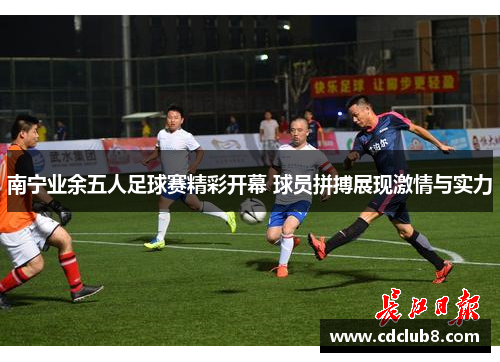 南宁业余五人足球赛精彩开幕 球员拼搏展现激情与实力