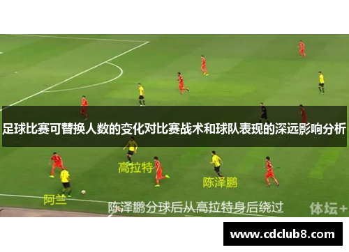 足球比赛可替换人数的变化对比赛战术和球队表现的深远影响分析