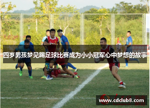 四岁男孩梦见踢足球比赛成为小小冠军心中梦想的故事