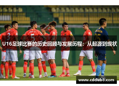 U16足球比赛的历史回顾与发展历程：从起源到现状